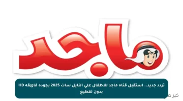 تردد جديد.. استقبل قناة ماجد للأطفال على النايل سات 2025 بجودة فائقة HD بدون تقطيع